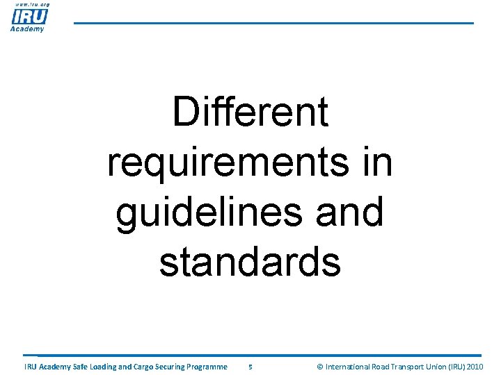 Different requirements in guidelines and standards IRU Academy Safe Loading and Cargo Securing Programme