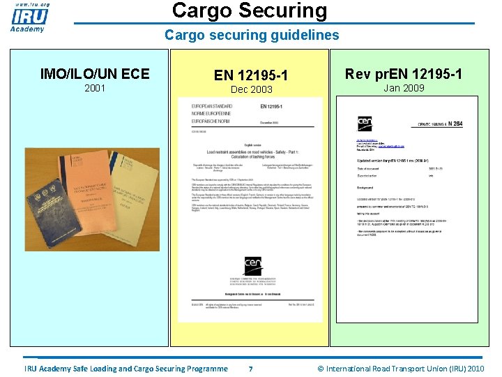 Cargo Securing Cargo securing guidelines IMO/ILO/UN ECE 2001 EN 12195 -1 IRU Academy Safe