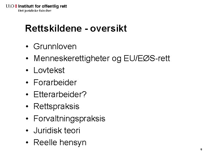 Rettskildene - oversikt • • • Grunnloven Menneskerettigheter og EU/EØS-rett Lovtekst Forarbeider Etterarbeider? Rettspraksis