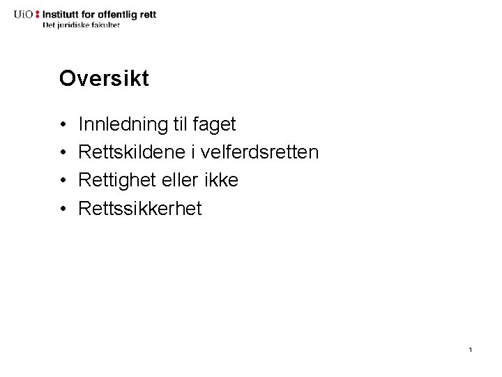 Oversikt • • Innledning til faget Rettskildene i velferdsretten Rettighet eller ikke Rettssikkerhet 1