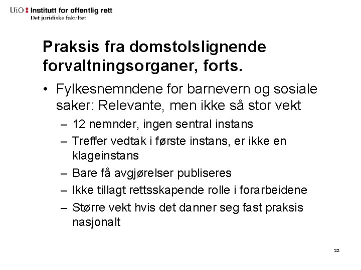 Praksis fra domstolslignende forvaltningsorganer, forts. • Fylkesnemndene for barnevern og sosiale saker: Relevante, men