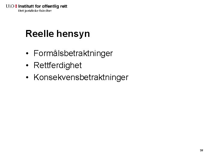 Reelle hensyn • Formålsbetraktninger • Rettferdighet • Konsekvensbetraktninger 26 