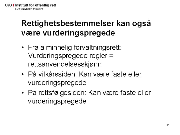 Rettighetsbestemmelser kan også være vurderingspregede • Fra alminnelig forvaltningsrett: Vurderingspregede regler = rettsanvendelsesskjønn •