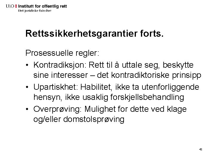 Rettssikkerhetsgarantier forts. Prosessuelle regler: • Kontradiksjon: Rett til å uttale seg, beskytte sine interesser