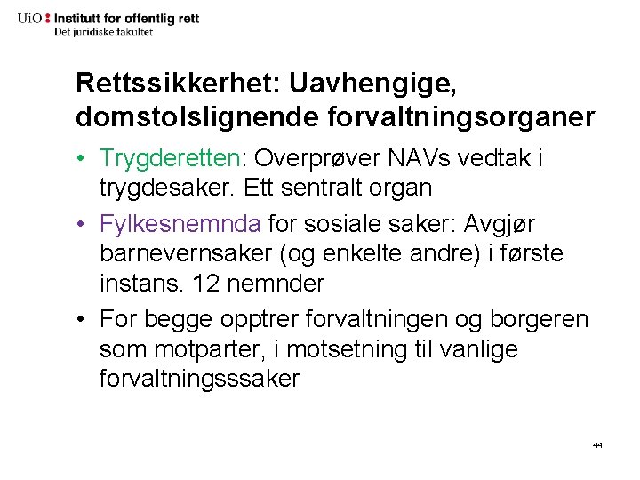 Rettssikkerhet: Uavhengige, domstolslignende forvaltningsorganer • Trygderetten: Overprøver NAVs vedtak i trygdesaker. Ett sentralt organ