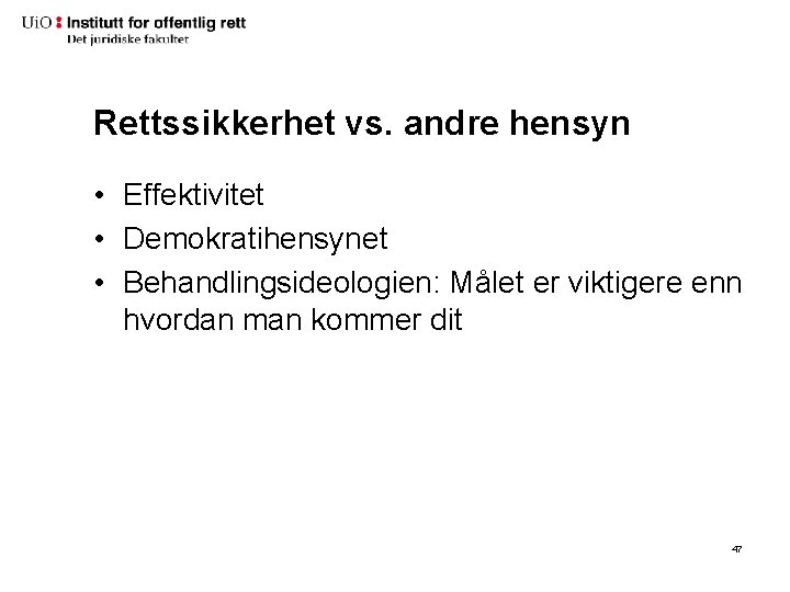 Rettssikkerhet vs. andre hensyn • Effektivitet • Demokratihensynet • Behandlingsideologien: Målet er viktigere enn