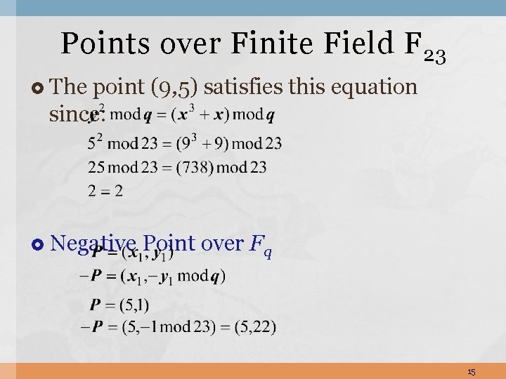 Points over Finite Field F 23 The point (9, 5) satisfies this equation since: Points over Finite Field F 23 The point (9, 5) satisfies this equation since: