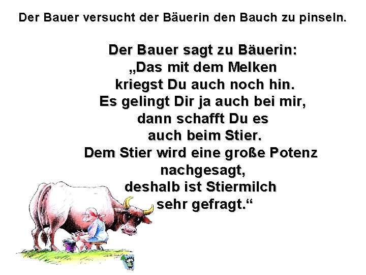 Der Bauer versucht der Bäuerin den Bauch zu pinseln. Der Bauer sagt zu Bäuerin: