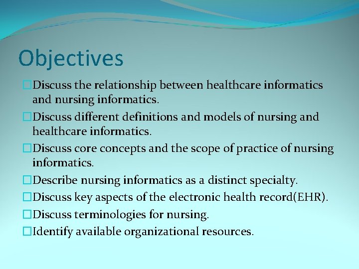 Objectives �Discuss the relationship between healthcare informatics and nursing informatics. �Discuss different definitions and Objectives �Discuss the relationship between healthcare informatics and nursing informatics. �Discuss different definitions and