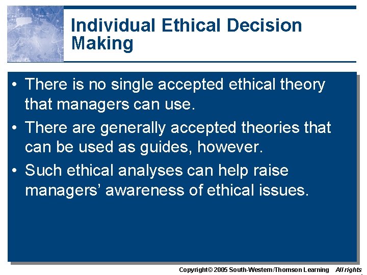 Individual Ethical Decision Making • There is no single accepted ethical theory that managers