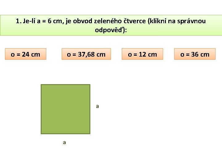 1. Je-li a = 6 cm, je obvod zeleného čtverce (klikni na správnou odpověď):