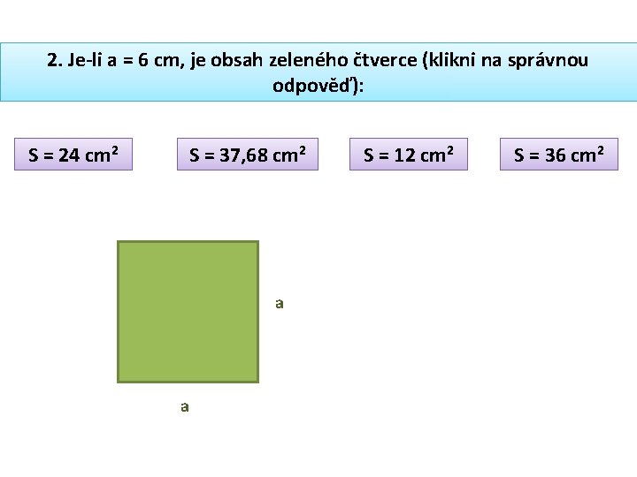 2. Je-li a = 6 cm, je obsah zeleného čtverce (klikni na správnou odpověď):