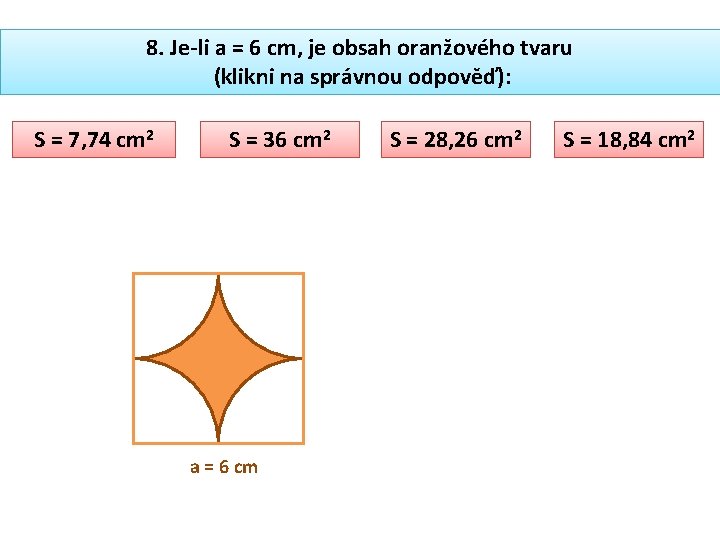 8. Je-li a = 6 cm, je obsah oranžového tvaru (klikni na správnou odpověď):