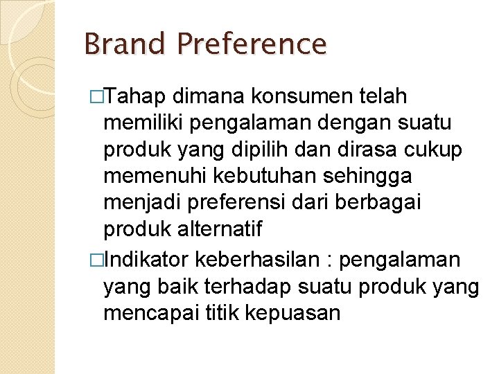 Brand Preference �Tahap dimana konsumen telah memiliki pengalaman dengan suatu produk yang dipilih dan