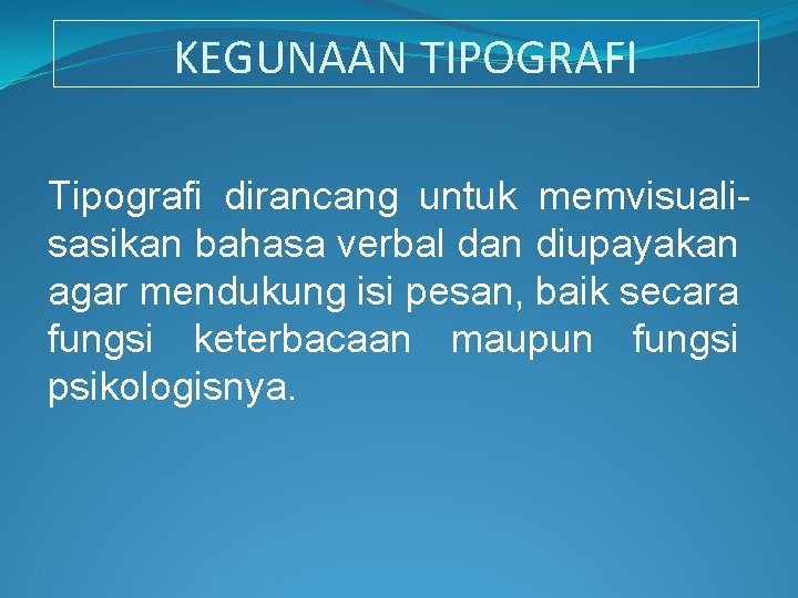 KEGUNAAN TIPOGRAFI Tipografi dirancang untuk memvisualisasikan bahasa verbal dan diupayakan agar mendukung isi pesan,