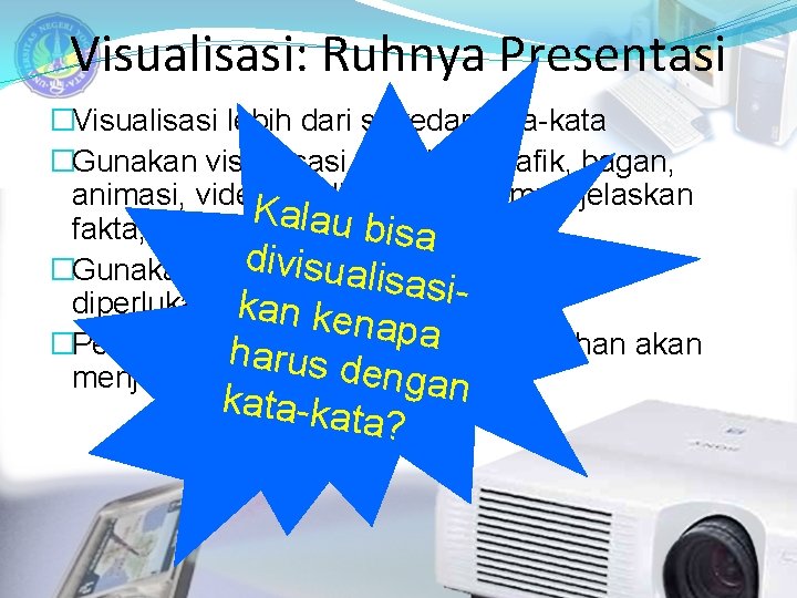 Visualisasi: Ruhnya Presentasi �Visualisasi lebih dari sekedar kata-kata �Gunakan visualisasi (gambar, grafik, bagan, animasi,