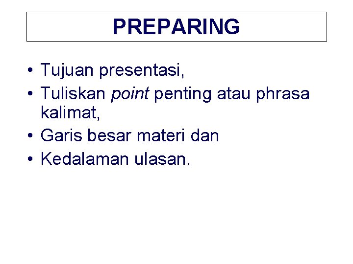 PREPARING • Tujuan presentasi, • Tuliskan point penting atau phrasa kalimat, • Garis besar
