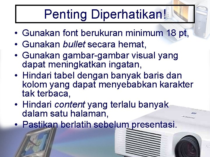 Penting Diperhatikan! • Gunakan font berukuran minimum 18 pt, • Gunakan bullet secara hemat,