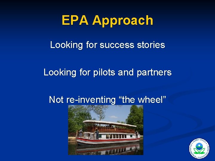 EPA Approach Looking for success stories Looking for pilots and partners Not re-inventing “the