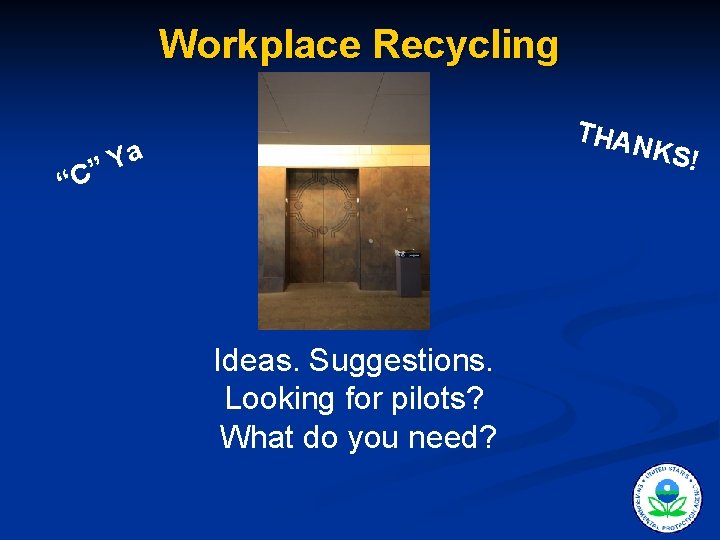 Workplace Recycling THAN KS! a Y ” “C Ideas. Suggestions. Looking for pilots? What