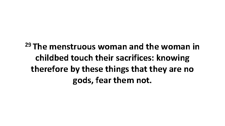29 The menstruous woman and the woman in childbed touch their sacrifices: knowing therefore