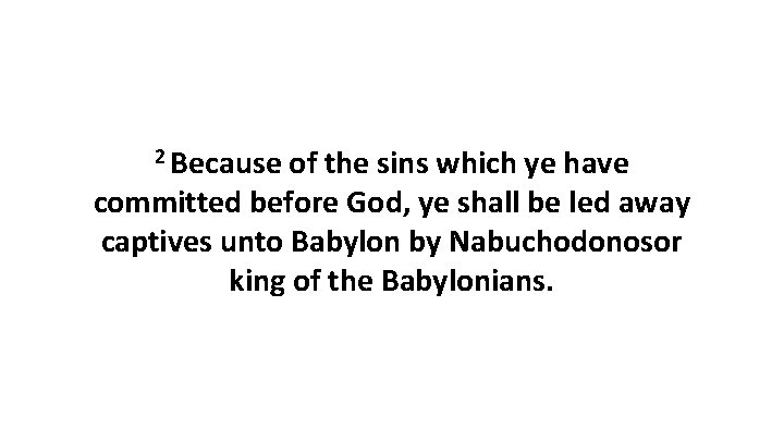 2 Because of the sins which ye have committed before God, ye shall be