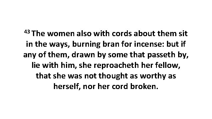 43 The women also with cords about them sit in the ways, burning bran