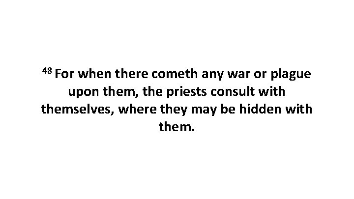 48 For when there cometh any war or plague upon them, the priests consult