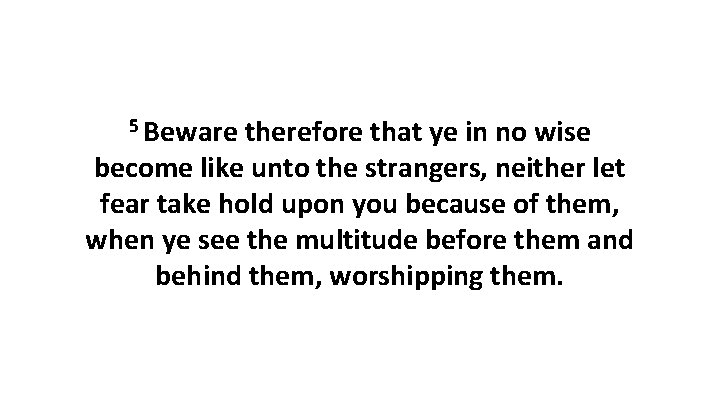 5 Beware therefore that ye in no wise become like unto the strangers, neither