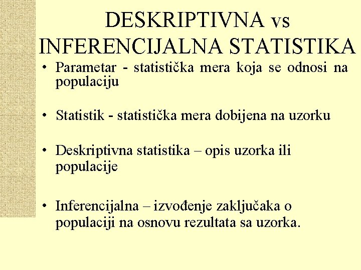DESKRIPTIVNA vs INFERENCIJALNA STATISTIKA • Parametar - statistička mera koja se odnosi na populaciju