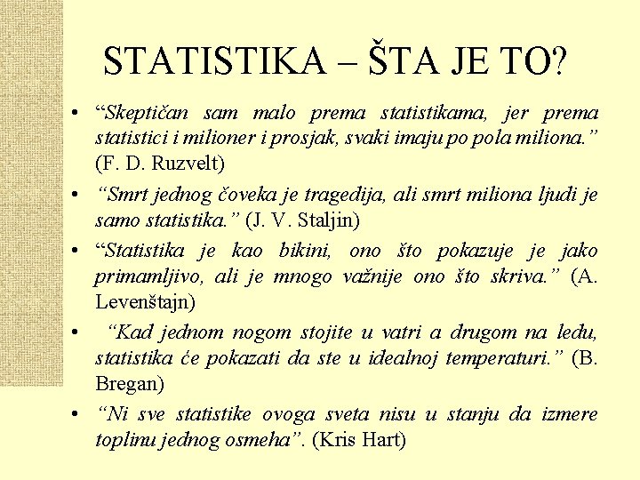 STATISTIKA – ŠTA JE TO? • “Skeptičan sam malo prema statistikama, jer prema statistici