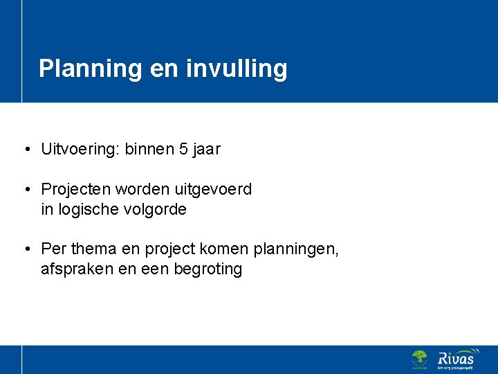 Planning en invulling • Uitvoering: binnen 5 jaar • Projecten worden uitgevoerd in logische