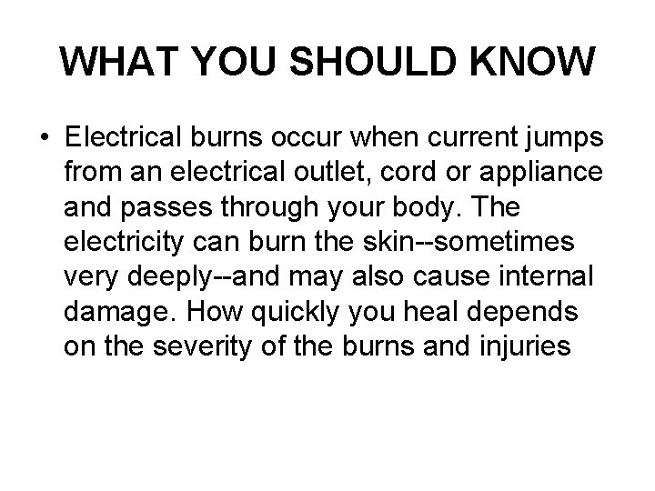 WHAT YOU SHOULD KNOW • Electrical burns occur when current jumps from an electrical