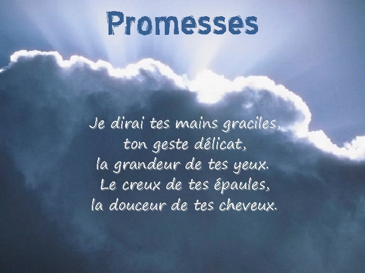 Promesses Je dirai tes mains graciles, ton geste délicat, la grandeur de tes yeux.