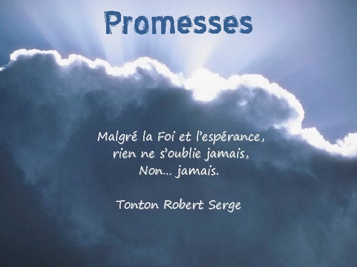 Promesses Malgré la Foi et l’espérance, rien ne s’oublie jamais, Non… jamais. Tonton Robert