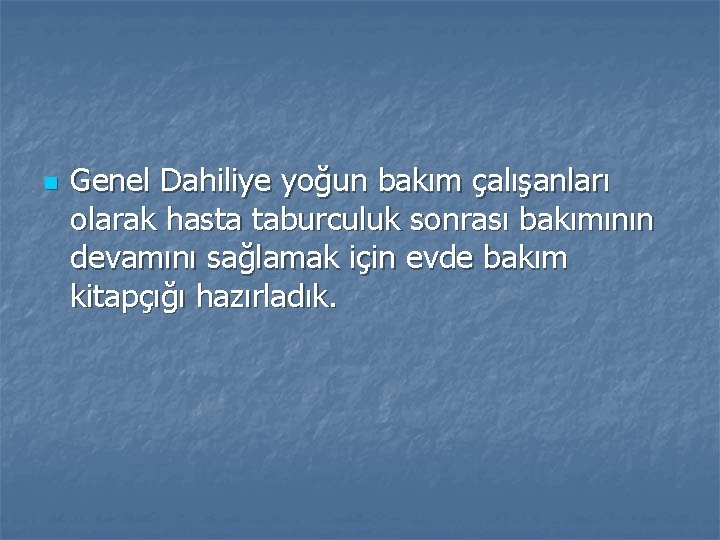 n Genel Dahiliye yoğun bakım çalışanları olarak hasta taburculuk sonrası bakımının devamını sağlamak için