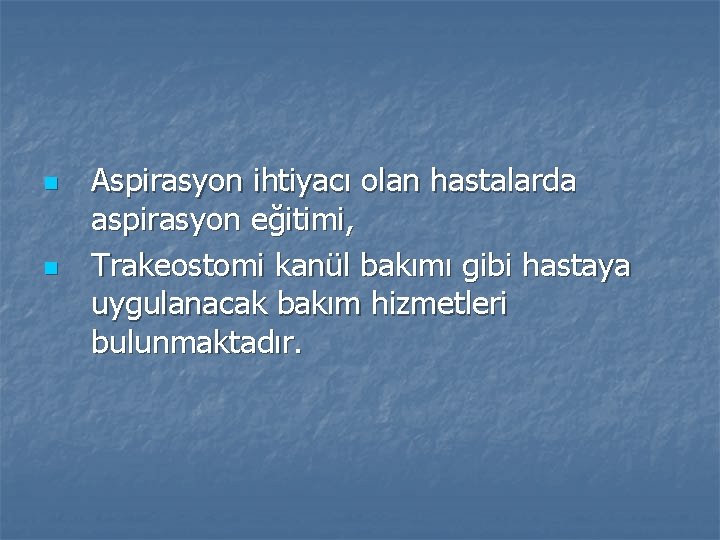 n n Aspirasyon ihtiyacı olan hastalarda aspirasyon eğitimi, Trakeostomi kanül bakımı gibi hastaya uygulanacak