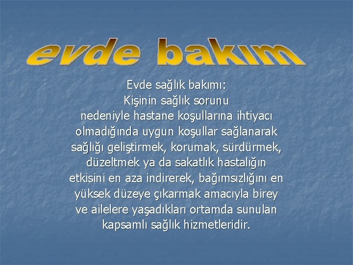 Evde sağlık bakımı: Kişinin sağlık sorunu nedeniyle hastane koşullarına ihtiyacı olmadığında uygun koşullar sağlanarak