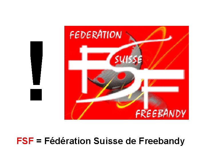 ! FSF = Fédération Suisse de Freebandy 