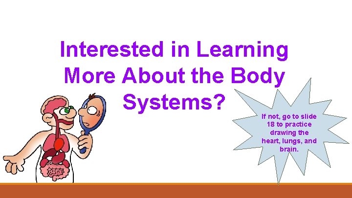 Interested in Learning More About the Body Systems? If not, go to slide 18