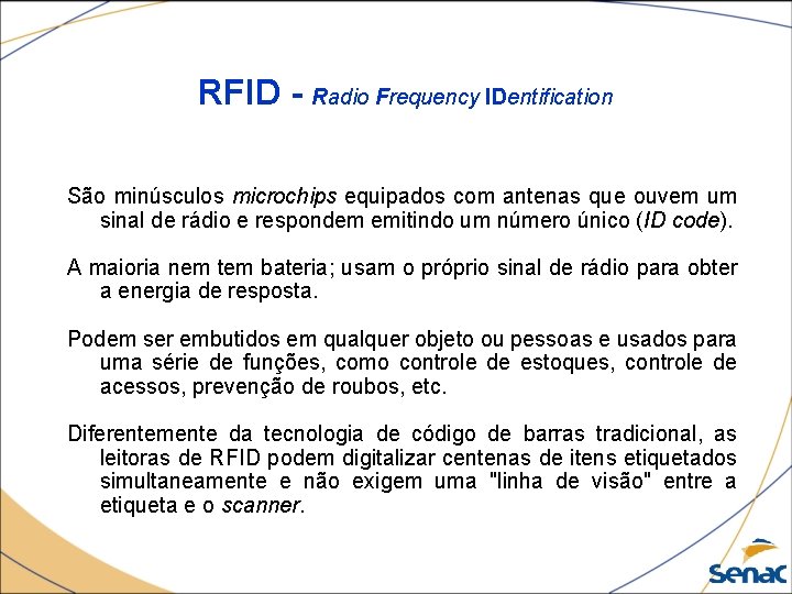 RFID - Radio Frequency IDentification São minúsculos microchips equipados com antenas que ouvem um