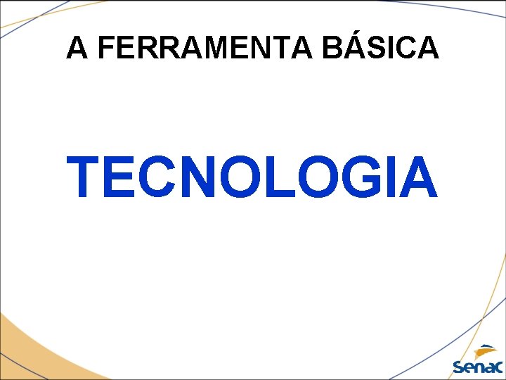A FERRAMENTA BÁSICA TECNOLOGIA 