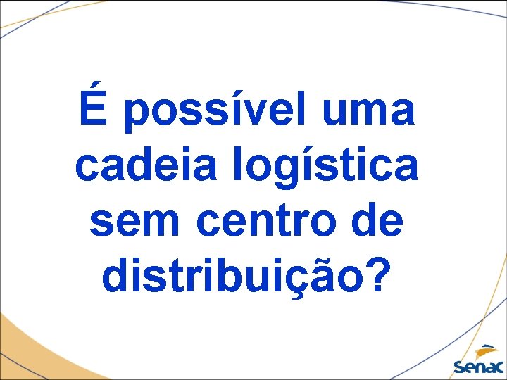 É possível uma cadeia logística sem centro de distribuição? 