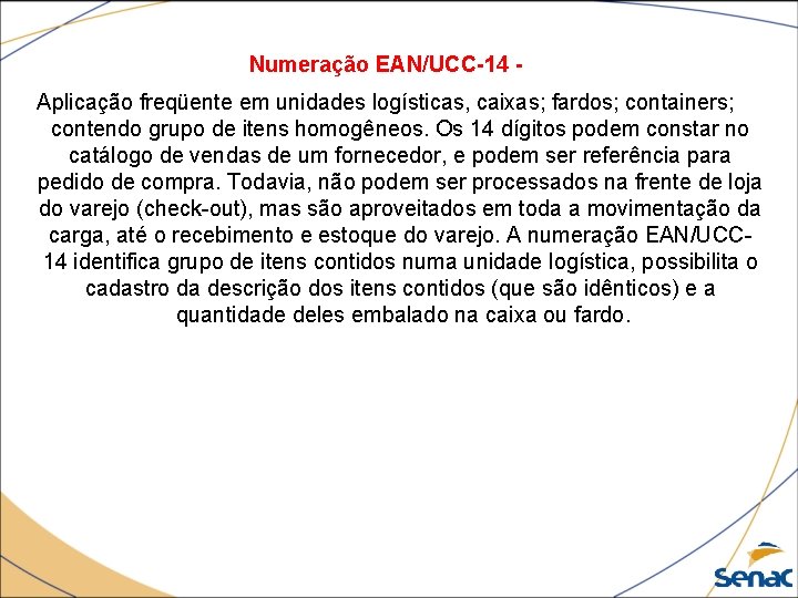 Numeração EAN/UCC-14 Aplicação freqüente em unidades logísticas, caixas; fardos; containers; contendo grupo de itens