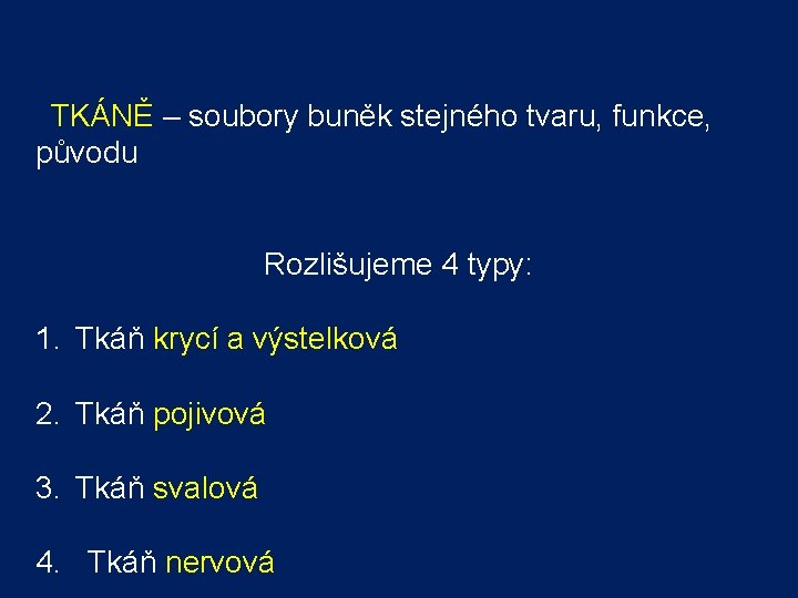  TKÁNĚ – soubory buněk stejného tvaru, funkce, původu Rozlišujeme 4 typy: 1. Tkáň