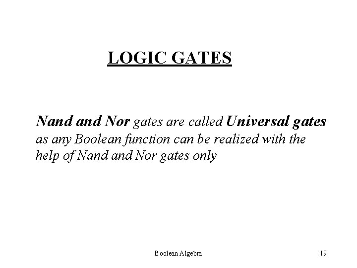 LOGIC GATES Nand Nor gates are called Universal gates as any Boolean function can