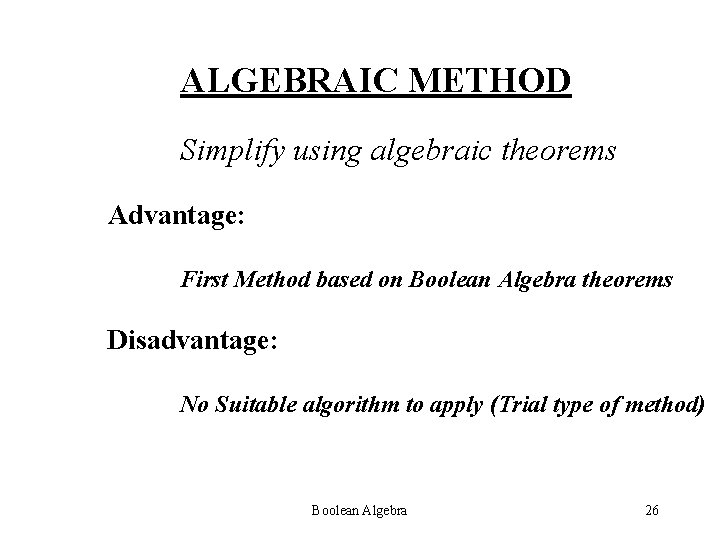 ALGEBRAIC METHOD Simplify using algebraic theorems Advantage: First Method based on Boolean Algebra theorems