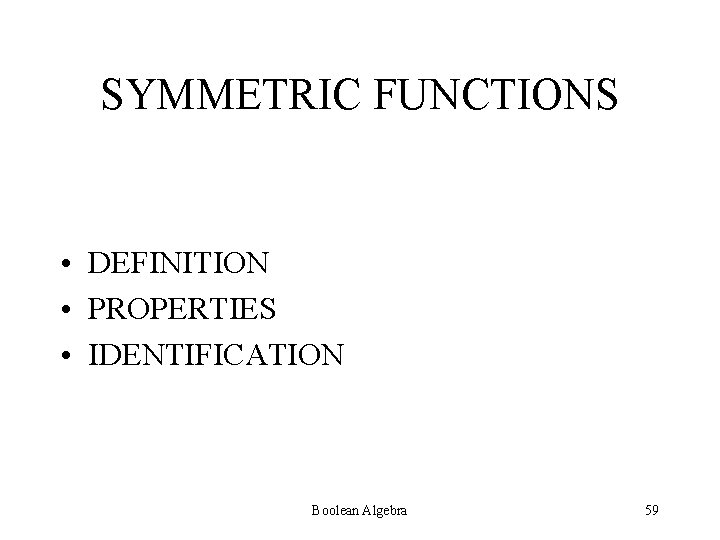 SYMMETRIC FUNCTIONS • DEFINITION • PROPERTIES • IDENTIFICATION Boolean Algebra 59 