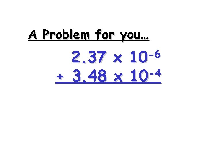 A Problem for you… -6 10 2. 37 x -4 + 3. 48 x