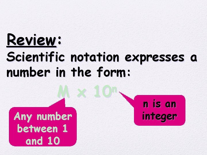 Review: Scientific notation expresses a number in the form: M x Any number between